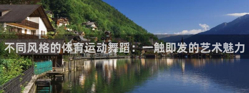 MK体育官方正版app娱乐网站：不同风格的体育运动舞蹈：一触