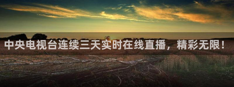 小九直播：中央电视台连续三天实时在线直播，精彩无限！